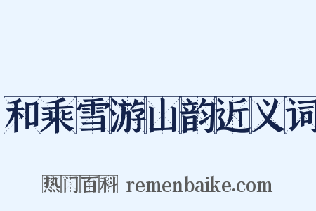 和乘雪游山韵近义词是什么意思的图片